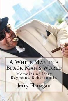 Paperback A White Man in a Black Man's World: Memoirs of Jerry Raymond Robinson Book