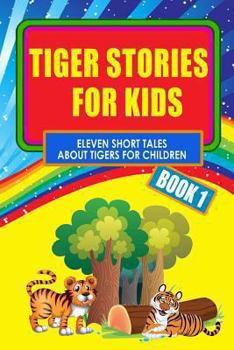 Paperback Tiger Stories for Kids - Book 1: Eleven Fairy Tales About Tigers for Children (Illustrated) Book