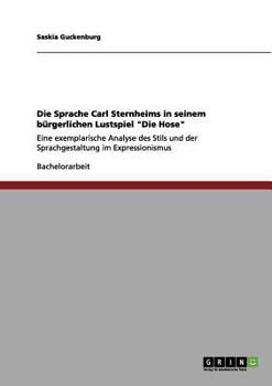 Paperback Die Sprache Carl Sternheims in seinem bürgerlichen Lustspiel "Die Hose": Eine exemplarische Analyse des Stils und der Sprachgestaltung im Expressionis [German] Book