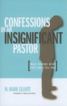 Paperback Confessions of an Insignificant Pastor: What Pastors Wish They Could Tell You Book