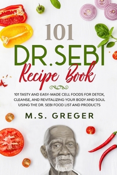 Paperback DR.SEBI Recipe Book: 101 Tasty and Easy-Made Cell Foods for Detox, Cleanse, and Revitalizing Your Body and Soul Using the Dr. Sebi Food Lis Book