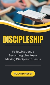 Discipleship: Following Jesus, Becoming Like Jesus, Making Disciples to Jesus