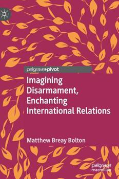 Hardcover Imagining Disarmament, Enchanting International Relations Book