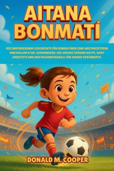 Paperback Aitana Bonmati Biografie: Die inspirierende Geschichte für Kinder über eine Weltmeisterin und Ballon d'Or-Gewinnerin, die große Träume hatte, hart arb [German] Book