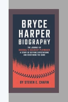 Paperback Bryce Harper Biography: The Journey of Baseball's Boldest Playmaker, A Story of Defying Expectations and Redefining the Game Book