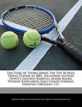 Paperback The Stars of Tennis Series: The Top 10 Male Tennis Players in 2001, Including Lleyton Hewitt, Gustavo Kuerten, Andre Agassi, Yevgeny Kafelnikov, J Book