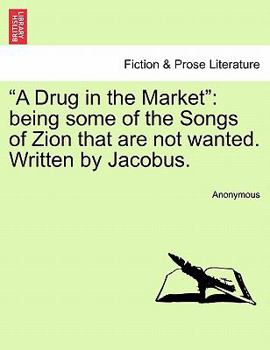 Paperback A Drug in the Market: Being Some of the Songs of Zion That Are Not Wanted. Written by Jacobus. Book