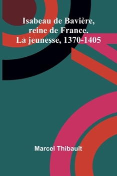 Paperback Isabeau de Bavière, reine de France. La jeunesse, 1370-1405 [French] Book
