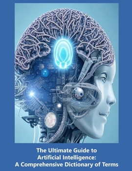 Paperback The Ultimate Guide to Artificial Intelligence: A Comprehensive Dictionary of Terms Book