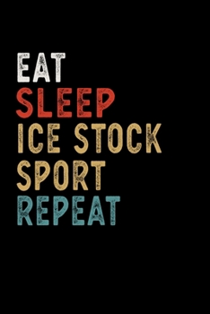Eat Sleep Ice Stock Sport Repeat Funny Sport Gift Idea: Lined Notebook / Journal Gift, 100 Pages, 6x9, Soft Cover, Matte Finish