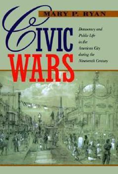 Hardcover Civic Wars: Democracy and Public Life in the American City During the Nineteenth Century Book