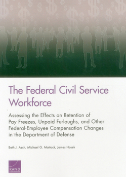 Paperback The Federal Civil Service Workforce: Assessing the Effects on Retention of Pay Freezes, Unpaid Furloughs, and Other Federal-Employee Compensation Chan Book