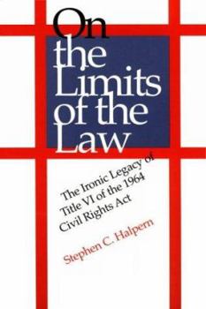 Paperback On the Limits of the Law: The Ironic Legacy of Title VI of the 1964 Civil Rights ACT Book