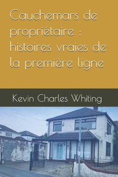 Cauchemars de propriétaire : histoires vraies de la première ligne (French Edition)