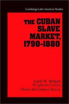 The Cuban Slave Market, 1790-1880 (Cambridge Latin American Studies) - Book #79 of the Cambridge Latin American Studies