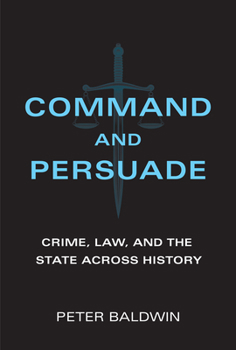 Hardcover Command and Persuade: Crime, Law, and the State Across History Book