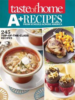 Paperback Taste of Home A+ Recipes from Schools Across America: 245 Top-Of-The-Class Recipes Book