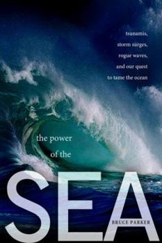 Hardcover The Power of the Sea: Tsunamis, Storm Surges, Rogue Waves, and Our Quest to Predict Disasters Book