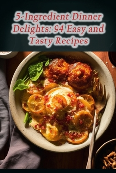 Paperback 5-Ingredient Dinner Delights: 94 Easy and Tasty Recipes Book