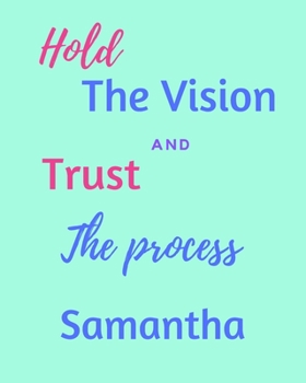 Paperback Hold The Vision and Trust The Process Samantha's: 2020 New Year Planner Goal Journal Gift for Samantha / Notebook / Diary / Unique Greeting Card Alter Book