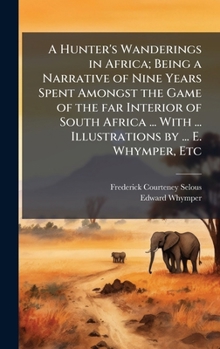 Hardcover A Hunter's Wanderings in Africa; Being a Narrative of Nine Years Spent Amongst the Game of the far Interior of South Africa ... With ... Illustrations Book