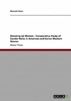 Paperback Shooting (a) Woman - Comparative Study of Gender Roles in American and Italian Western Movies Book