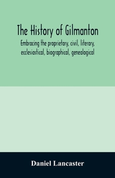 Paperback The history of Gilmanton, embracing the proprietary, civil, literary, ecclesiastical, biographical, genealogical, and miscellaneous history, from the Book