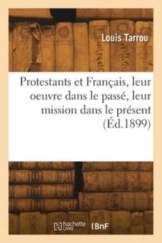 Paperback Protestants et Français, leur oeuvre dans le passé, leur mission dans le présent [French] Book