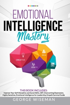 Paperback EMOTIONAL INTELLIGENCE MASTERY This Book Includes: Improve Your Self-Discipline and Social Skills, CBT, Overcoming Depression, Highly Sensitive, Emoti Book