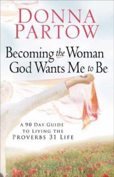 Paperback Becoming the Woman God Wants Me to Be: A 90-Day Guide to Living the Proverbs 31 Life Book