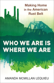 Hardcover Who We Are Is Where We Are: Making Home in the American Rust Belt Book