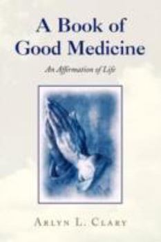 Paperback A Book of Good Medicine: An Affirmation of Life Book
