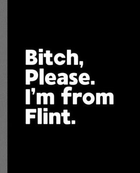 Paperback Bitch, Please. I'm From Flint.: A Vulgar Adult Composition Book for a Native Flint, MI Resident Book