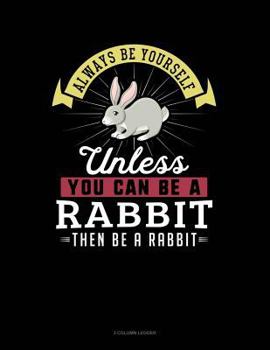 Paperback Always Be Yourself Unless You Can Be a Rabbit Then Be a Rabbit: 3 Column Ledger Book