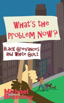 Paperback What's the Problem Now?: Black Grievances and White Guilt Book