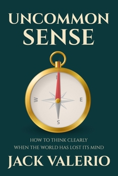Paperback Uncommon Sense: How to Think Clearly When the World Has Lost Its Mind Book