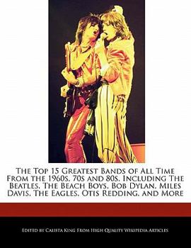 Paperback The Top 15 Greatest Bands of All Time from the 1960s, 70s and 80s, Including the Beatles, the Beach Boys, Bob Dylan, Miles Davis, the Eagles, Otis Red Book