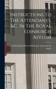 Hardcover Instructions To The Attendants, &c. In The Royal Edinburgh Asylum Book
