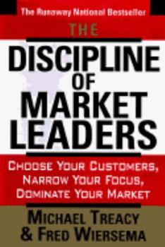 Hardcover The Discipline of Market Leaders: Choose Your Customers, Narrow Your Focus, Dominate Your Market Book