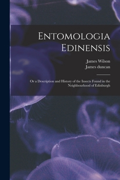 Paperback Entomologia Edinensis: Or a Description and History of the Insects Found in the Neighbourhood of Edinburgh Book