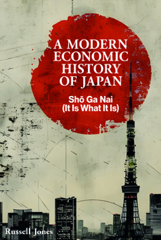 Hardcover A Modern Economic History of Japan: Sho Ga NAI - It Is What It Is Book