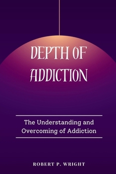 Paperback Depth of Addiction: The Understanding and Overcoming of Addiction Book