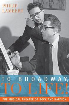 Hardcover To Broadway, to Life!: The Musical Theater of Bock and Harnick Book