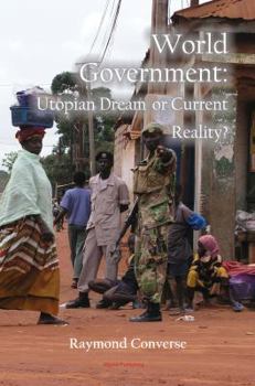 Paperback World Government - Utopian Dream or Current Reality?: Exploring the Feasibility and Impact of Global Governance in the 21st Century Book