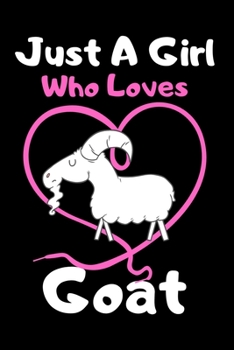 Just a girl who loves goat: Cute Goat lovers notebook journal or dairy for girls | Goat lovers notebook gift | Lined Notebook Journal (6"x 9")