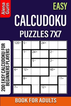 Paperback Easy Calcudoku Puzzles 7x7 Book for Adults: 200 Easy Calcudoku For Beginners Players Book