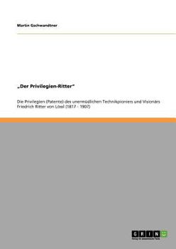 Paperback "Der Privilegien-Ritter: Die Privilegien (Patente) des unermüdlichen Technikpioniers und Visionärs Friedrich Ritter von Lössl (1817 - 1907) [German] Book