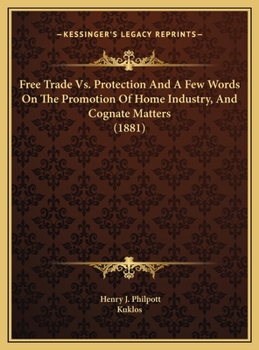 Free Trade Vs. Protection And A Few Words On The Promotion Of Home Industry, And Cognate Matters