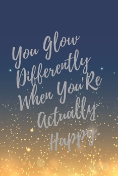 Paperback You Glow Differently When You're Actually Happy.: Super Boss & Girl Boss Inspirational Quotes Journal & Notebook (Boss Appreciation Gifts) Book