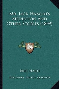 Mr. Jack Hamlin's Mediation: And Other Stories